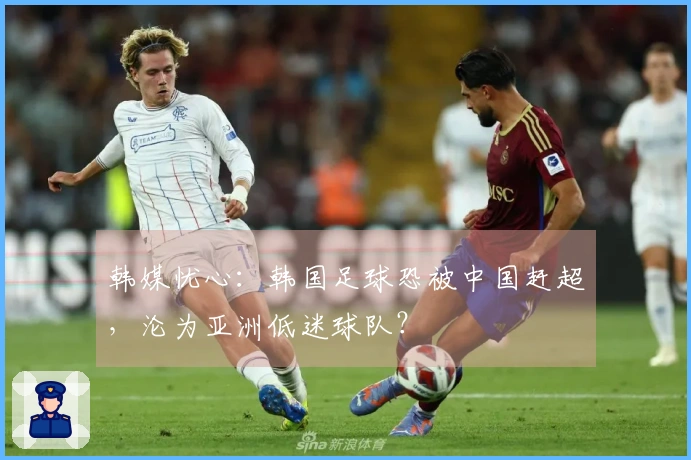 韩媒忧心:韩国足球恐被中国赶超,沦为亚洲低迷球队?